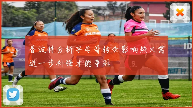 香波特分析字母哥转会影响热火需进一步补强才能争冠